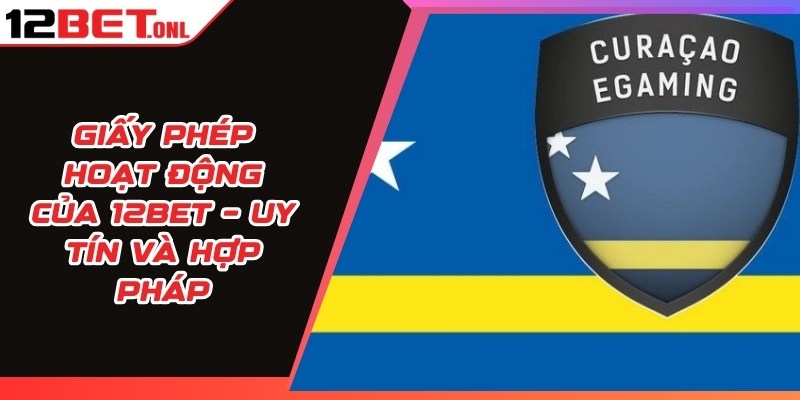 Giấy Phép Hoạt Động Của 12BET
